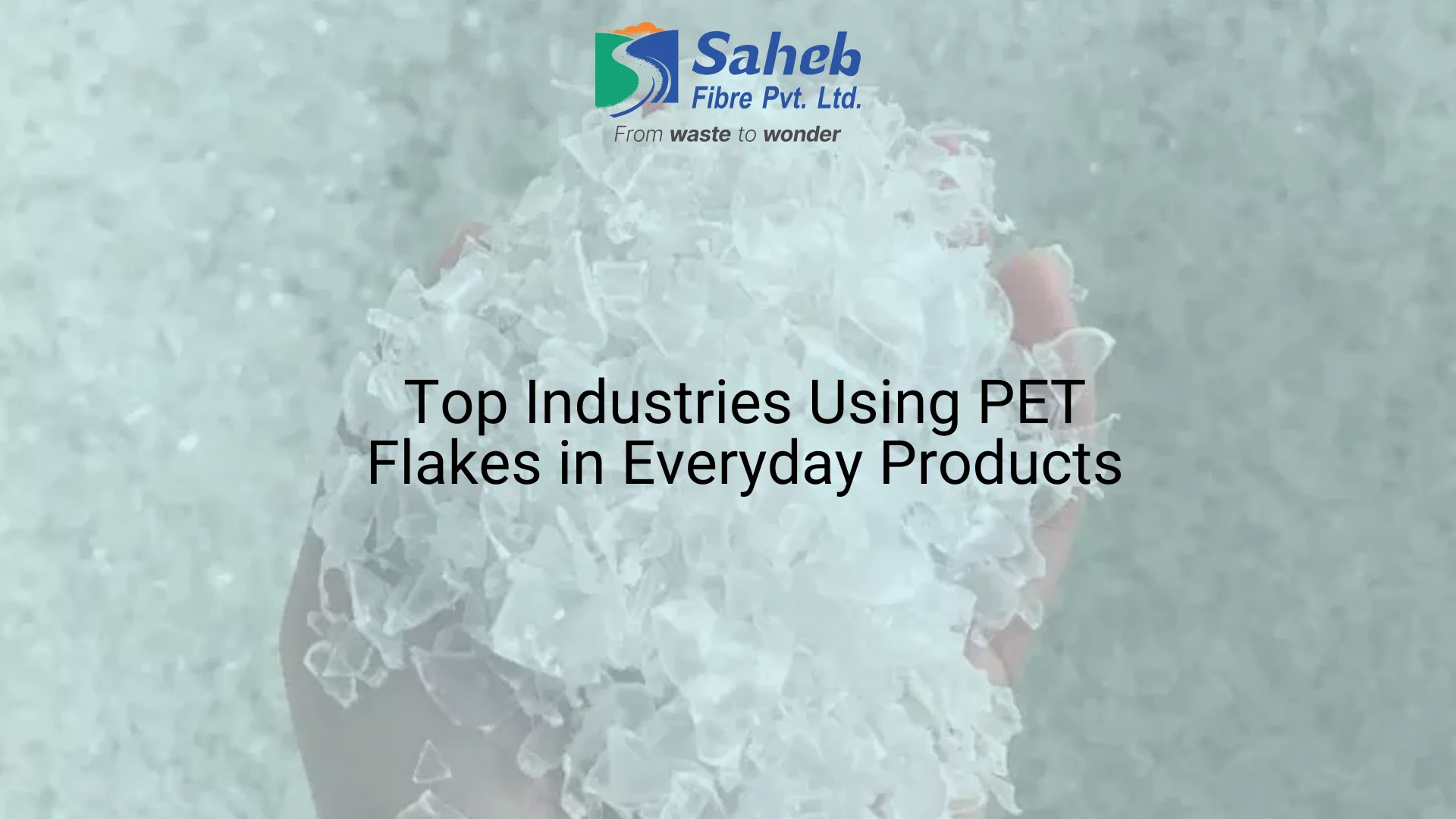 Top Industries Using PET Flakes in Everyday Products 